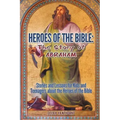 Heroes of the Bible - The Story of Abraham: Stories and Lessons for Kids and Teenagers about the Heroes of the Bible