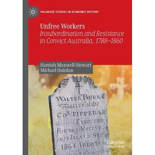 Unfree Workers: Insubordination and Resistance in Convict Australia, 1788-1860
