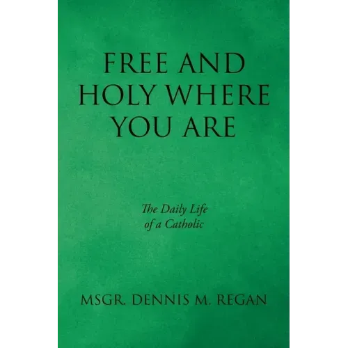 Free And Holy Where You Are: The Daily Life of a Catholic
