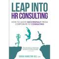 Leap into HR Consulting: How to move successfully from Corporate to HR Consulting
