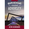 Bridge Over Adversity: True Stories About Overcoming Personal Challenges