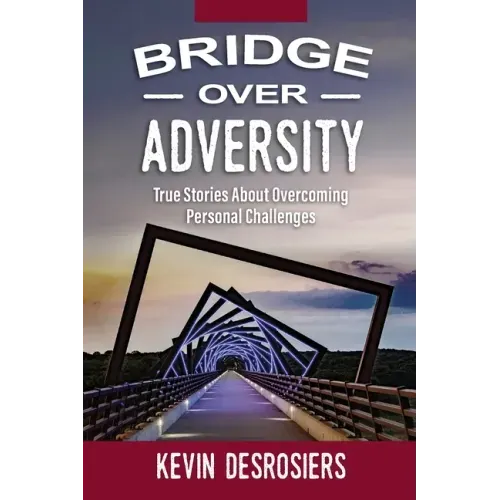 Bridge Over Adversity: True Stories About Overcoming Personal Challenges