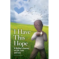 I Have This Hope: A Mother's Journey on Life, Love and Loss