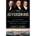 The Jeffersonians: The Visionary Presidencies of Jefferson, Madison, and Monroe