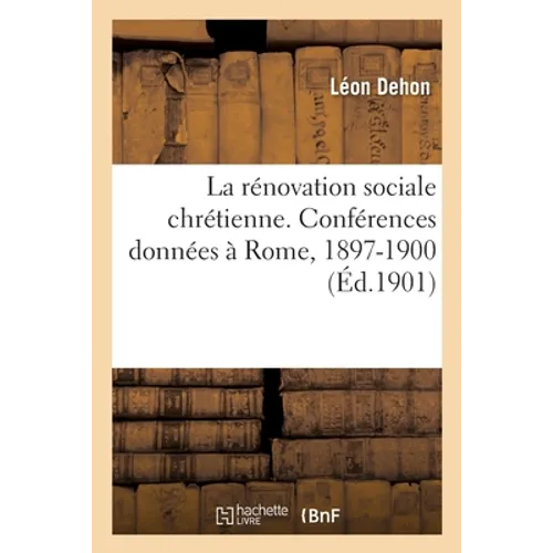 La Rénovation Sociale Chrétienne. Conférences Données À Rome, 1897-1900