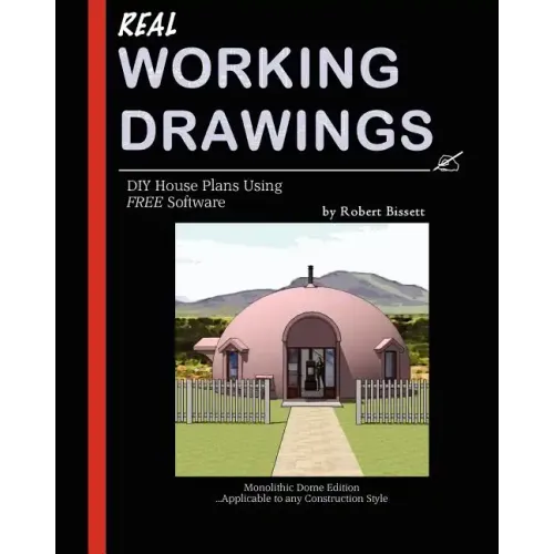 Real Working Drawings: DIY House Plans using Free Software, Monolithic Dome Edition