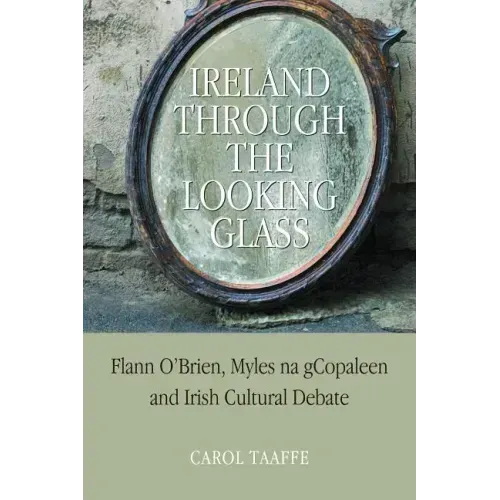 Ireland Through the Looking-Glass: Flann O'Brien, Myles na gCopaleen and Irish Cultural Debate