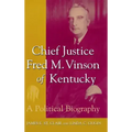 Chief Justice Fred M. Vinson of Kentucky: A Political Biography