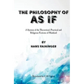The Philosophy of "As If": A System of the Theoretical, Practical and Religious Fictions of Mankind