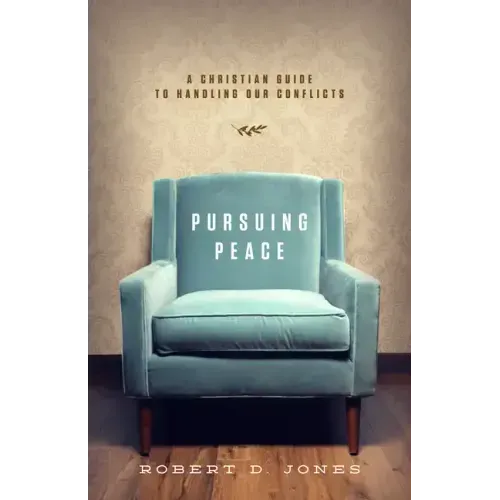 Pursuing Peace: A Christian Guide to Handling Our Conflicts
