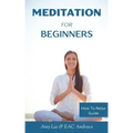 Meditation For Beginners: 5 Simple and Effective Techniques To Calm Your Mind, Gain Focus, Inner Peace and Happiness