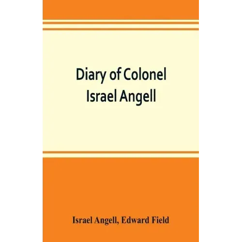 Diary of Colonel Israel Angell, commanding the Second Rhode Island continental regiment during the American revolution, 1778-1781