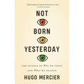 Not Born Yesterday: The Science of Who We Trust and What We Believe