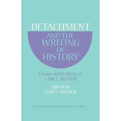 Detachment and the Writing of History: Essays and Letters of Carl L. Becker