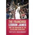 The Franchise: Lebron James and the Remaking of the Cleveland Cavaliers