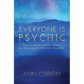 Everyone Is Psychic: How to Awaken Your Intuition to Improve Your Relationships, Enrich Your Life & Read Others