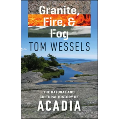 Granite, Fire, and Fog: The Natural and Cultural History of Acadia