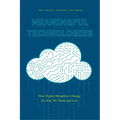 Meaningful Technologies: How Digital Metaphors Change the Way We Think and Live