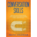 Conversation Skills: Discover the #1 Tactics to Become a Master at Social Communication with Amazing Charisma, & Crucial Confidence. Go From Being Shy