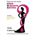 Lider, elegante y exitosa: ¿Como ser una mujer LÍDER ELEGANTE Y EXITOSA?, el libro que toda mujer debe tener.
