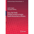 Story, Not Study: 30 Brief Lessons to Inspire Health Researchers as Writers