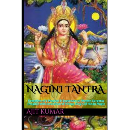 Nagini Tantra: Evocation of 8 Magical & Supernatural Women Serpents (Nagini) with Invocation of 9 Naga King's of Hindu Magic