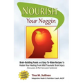 Nourish Your Noggin: Brain-Building Foods & Easy-to-Make Recipes to Hasten Your Healing From Mild Traumatic Brain Injury (Concussion & Post