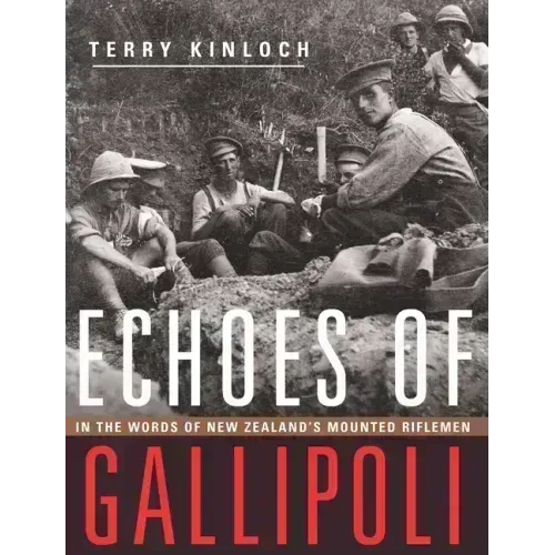 Echoes of Gallipoli: In the Words of New Zealand's Mounted Riflemen