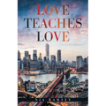 Love Teaches Love