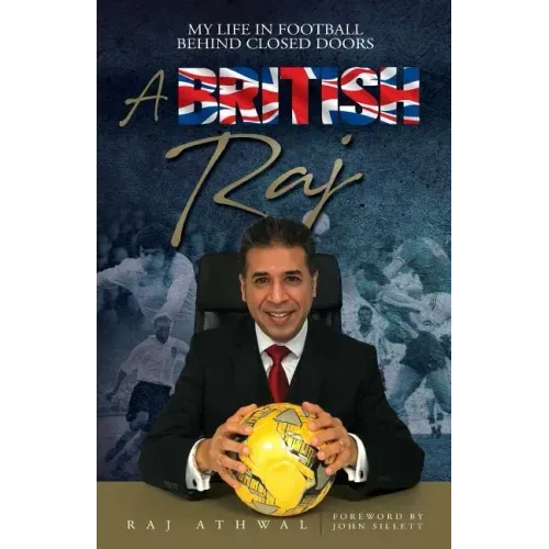 A British Raj: My Life In Football Behind Closed Doors