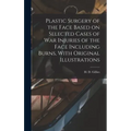 Plastic Surgery of the Face Based on Selected Cases of war Injuries of the Face Including Burns, With Original Illustrations