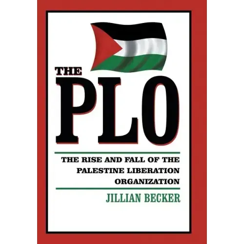 The PLO: The Rise and Fall of the Palestine Liberation Organization