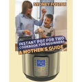 Instant Pot for Two Cookbook for Beginners: A Mother's Guide
