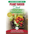 Plant Based Diet: The Ultimate Beginner's Guide to Plant Based Diet Recipes for Beginners - Improve Your Health, Get More Energized and