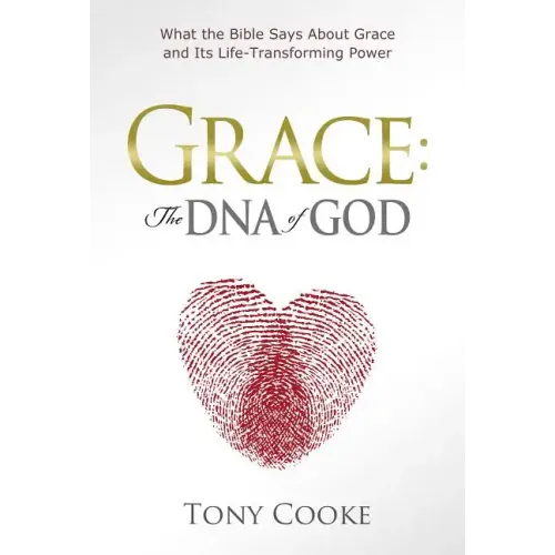 Grace: The DNA of God: What the Bible Says About Grace and Its Life-Transforming Power
