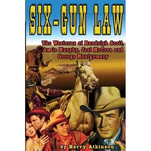 Six-Gun Law: he Westerns of Randolph Scott, Audie Murphy, Joel McCrea and George Montgomery