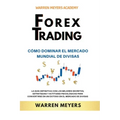 Forex Trading Cómo dominar el mercado mundial de divisas La guía definitiva con los mejores secretos, estrategias y actitudes psicológicas para conver