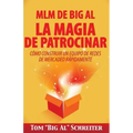 MLM de Big Al la Magia de Patrocinar: Cómo Construir un Equipo de Redes de Mercadeo Rápidamente