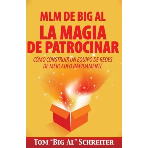 MLM de Big Al la Magia de Patrocinar: Cómo Construir un Equipo de Redes de Mercadeo Rápidamente