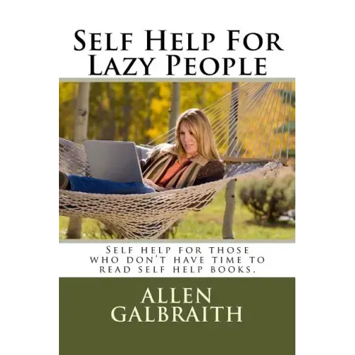 Self Help For Lazy People: Self help for those who don't have time to read self help books.