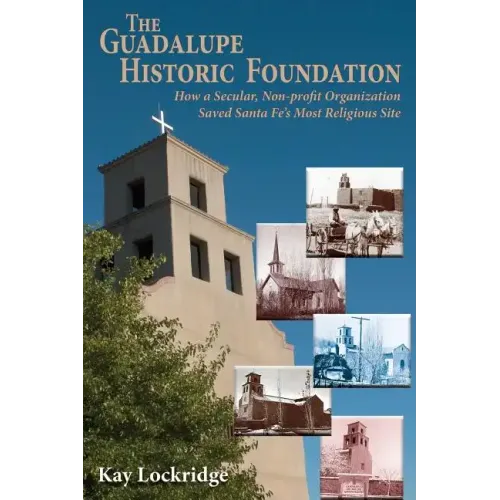 The Guadalupe Historic Foundation: How a Secular, Non-profit Organization Saved Santa Fe's Most Religious Site