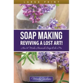 Soap Making: Reviving a Lost Art! (Large Print): How to Make Homemade Soap like a Pro