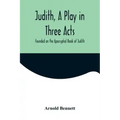 Judith, a Play in Three Acts; Founded on the Apocryphal Book of Judith