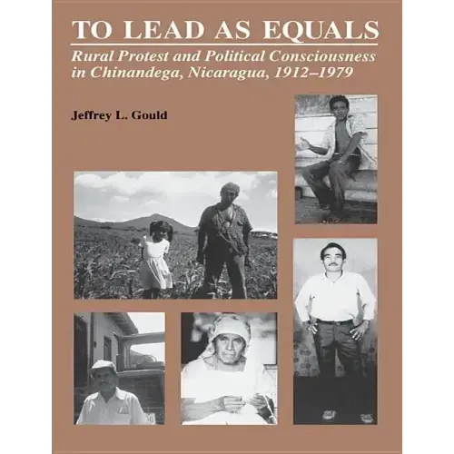 To Lead As Equals: Rural Protest and Political Consciousness in Chinandega, Nicaragua, 1912-1979