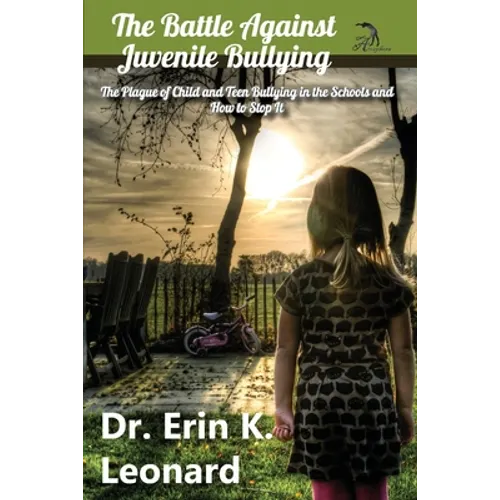 The Battle against Juvenile Bullying: The Plague of Child and Teen Bullying in the Schools and How to Stop It