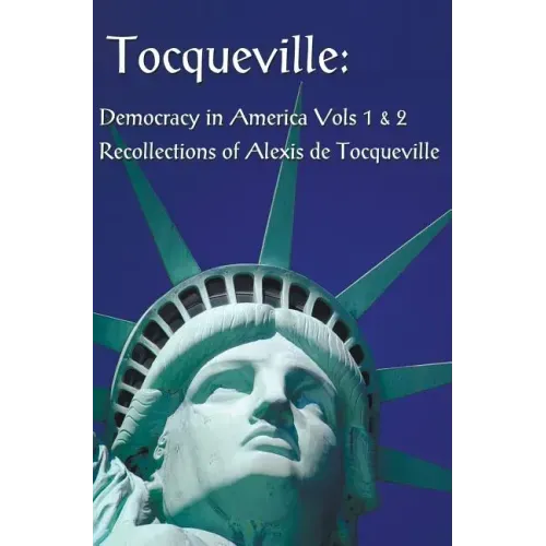 Tocqueville: Democracy in America Volumes 1 & 2 and Recollections of Alexis de Tocqueville (Complete and Unabridged)