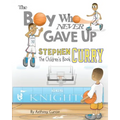 Stephen Curry: The Children's Book: The Boy Who Never Gave Up