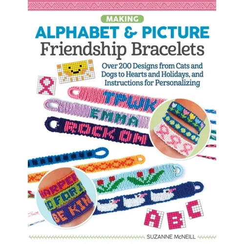 Making Alphabet & Picture Friendship Bracelets: Over 200 Designs from Cats and Dogs to Hearts and Holidays, and Instructions for Personalizing