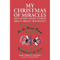 My Christmas of Miracles and Other Short Stories about Organ Transplant