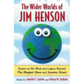 The Wider Worlds of Jim Henson: Essays on His Work and Legacy Beyond The Muppet Show and Sesame Street